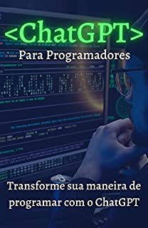 Livro ChatGPT para Programadores: Transforme sua maneira de programar com o ChatGPT (Explorando o ChatGPT)