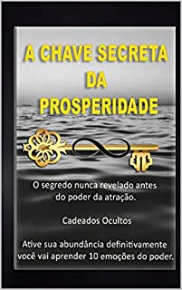 A Chave Secreta da prosperidade : O segredo Oculto Do Poder da Atração