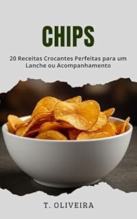 Livro Chips: 20 Receitas Crocantes Perfeitas para um Lanche ou Acompanhamento