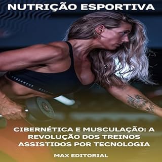 Cibernética e Musculação: A Revolução dos Treinos Assistidos por Tecnologia (NUTRIÇÃO ESPORTIVA, MUSCULAÇÃO & HIPERTROFIA)