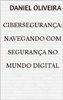 Livro Cibersegurança: Navegando com Segurança no Mundo Digital