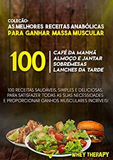 COLEÇÃO: 100 MELHORES RECEITAS ANABÓLICAS PARA GANHAR MASSA MUSCULAR -  eBook, Resumo, Ler Online e PDF - por WHEY THERAPY