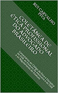 COLETÂNEA DE ÉTICA PROFISSIONAL DO ADVOGADO BRASILEIRO: Comentários  ao Código de Ética e Disciplina da OAB,  ao Estatuto da Advocacia e da OAB e ao Regulamento do Estatuto