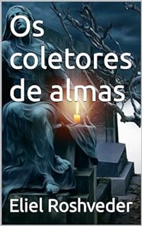 Os coletores de almas (INSTRUÇÃO PARA O APOCALIPSE QUE SE APROXIMA Livro 89)