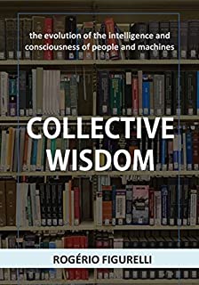 Livro Collective Wisdom:  the evolution of the intelligence and consciousness of people and machines