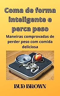 Livro Coma de forma inteligente e perca peso: Maneiras comprovadas de perder peso com comida deliciosa