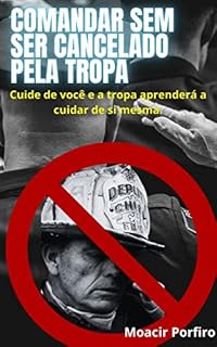 Livro Comandar sem ser cancelado pela tropa.: Cuide de você e a tropa aprenderá a cuidar de si mesma.