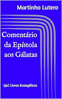 Livro Comentário da Epístola aos Gálatas: tradução para o português da versão original publicada em 1535