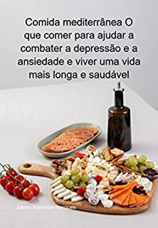 Livro Comida Mediterrânea O Que Comer Para Ajudar A Combater A Depressão E A Ansiedade E Viver Uma Vida Mais Longa E Saudável