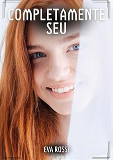 Livro Completamente Seu: Contos de Sexo Explícito para Adultos (Coleção de Contos Eróticos Portugueses Proibidos. Sexo Explícito e Histórias Reais. Relatos Quentes. Jogos de Casais Livro 111)