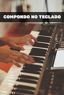 Livro Compondo no Teclado: Como Compor suas Próprias Músicas no Teclado