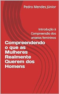 Livro Compreendendo o que as Mulheres Realmente Querem dos Homens: Introdução à Compreensão dos anseios femininos