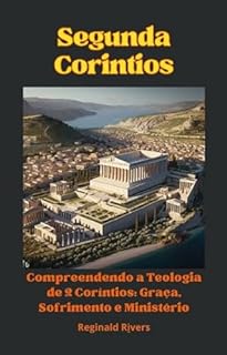 Livro Compreendendo a Teologia de 2 Coríntios.: Graça, Sofrimento e Ministério. ("Lições Divinas: Reflexões Bíblicas Livro a Livro")