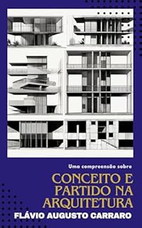 Livro Uma compreensão sobre: CONCEITO E PARTIDO NA ARQUITETURA: Fundamentos e Aplicações (Arquitetura Descomplicada)