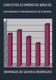 Livro CONCEITOS ECONÔMICOS BÁSICOS: ENTENDENDO O FUNCIONAMENTO DA ECONOMIA (TEORIA ECONÔMICA Livro 4)