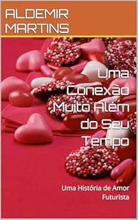 Livro Uma Conexão Muito Além do Seu Tempo: Uma História de Amor Futurista