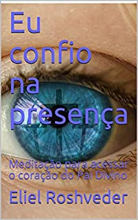 Livro Eu confio na presença: Meditação para acessar o coração do Pai Divino