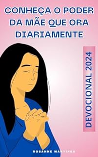 CONHEÇA O PODER DA MÃE QUE ORA DIARIAMENTE: DEVOCIONAL 2024