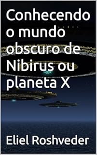 Livro Conhecendo o mundo obscuro de Nibirus ou planeta X (Aliens e Mundos Paralelos Livro 55)