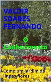 Livro O Conhecimento: Como um jardim de lindas flores