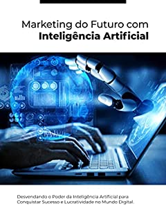 Livro Conquistando o Marketing do Futuro com IA: Domine a Inteligência Artificial para Impulsionar Suas Estratégias de Marketing Digital e Maximizar o Sucesso