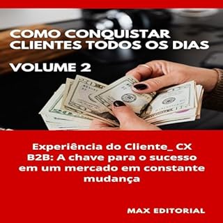 Livro Como Conquistar Clientes Todos os Dias: Volume 2: Experiência do Cliente_ CX B2B: A chave para o sucesso em um mercado em constante mudança