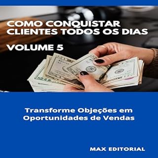 Livro Como Conquistar Clientes Todos os Dias: Volume 5: Transforme Objeções em Oportunidades de Vendas