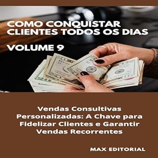 Como Conquistar Clientes Todos os Dias: Volume 9: Vendas Consultivas Personalizadas: A Chave para Fidelizar Clientes e Garantir Vendas Recorrentes