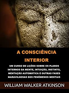 Livro A Consciência interior (Traduzido): Um curso de lições sobre os planos internos da mente, intuição, instinto, mentação automática e outras fases maravilhosas dos fenômenos mentais