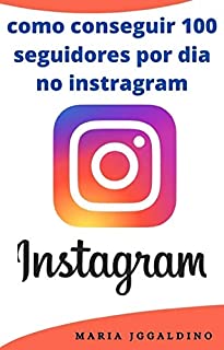 Livro Como conseguir 100 seguidores por dia no Instragram: Instagram para os negócios