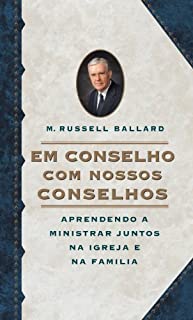 Em Conselho com Nossos Conselhos (Counseling with Our Councils - Portuguese) Aprendendo A Ministrar Juntos Na Igreja E Na Familia