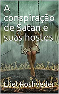 A conspiração de Satan e suas hostes (INSTRUÇÃO PARA O APOCALIPSE QUE SE APROXIMA Livro 16)