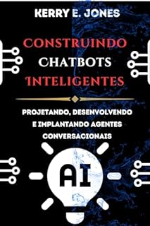 Livro Construindo Chatbots Inteligentes: Projetando, Desenvolvendo E Implantando Agentes Conversacionais