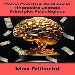 Livro Como Construir Resiliência Financeira Usando Princípios Psicológicos (EDUCAÇÃO, SAÚDE & PSICOLOGIA FINANCEIRA)