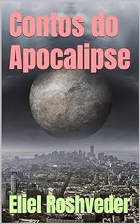 Contos do Apocalipse (INSTRUÇÃO PARA O APOCALIPSE QUE SE APROXIMA Livro 95)