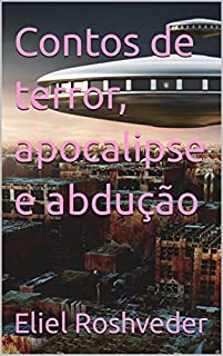 Contos de terror, apocalipse e abdução (Contos de suspense e terror Livro 17)