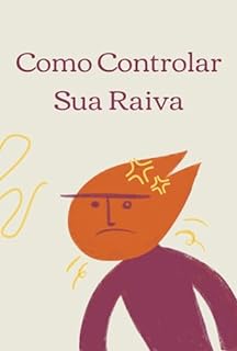 Livro Como Controlar Sua Raiva: Estratégias Comprovadas para Gerenciar a Raiva e Ter uma Vida