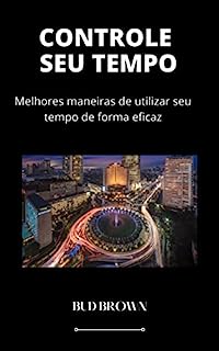 Livro CONTROLE SEU TEMPO: Melhores maneiras de utilizar seu tempo de forma eficaz