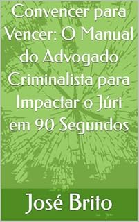 Livro Convencer para Vencer: O Manual do Advogado Criminalista para Impactar o Júri em 90 Segundos