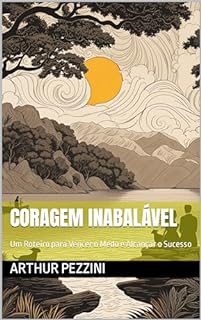 Livro Coragem Inabalável: Um Roteiro para Vencer o Medo e Alcançar o Sucesso