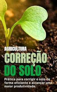 Livro CORREÇÃO DO SOLO NA AGRICULTURA: Práticas para corrigir o solo de uma forma eficiente e alcançar uma maior produtividade