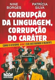 Corrupção da linguagem, corrupção do caráter: Como o ativismo Woke está destruindo o Ocidente