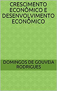 CRESCIMENTO ECONÔMICO E DESENVOLVIMENTO ECONÔMICO (TEORIA ECONÔMICA Livro 2)