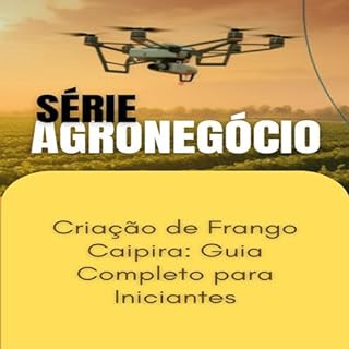 Livro Criação de Frango Caipira_ Guia Completo para Iniciantes (SUCESSO NO AGRONEGÓCIO Livro 1)