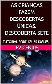 AS CRIANÇAS FAZEM DESCOBERTAS ÚNICAS. DESCOBERTA SETE: TUTORIAL PORTUGUÊS INGLÊS (ДЕЦА ПРАВЯТ УНИКАЛНИ ОТКРИТИЯ. ПОРТУГАЛСКИ АНГЛИЙСКИ УЧИТЕЛ Livro 7)