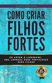 Livro Como Criar Filhos Fortes: Do Apego à Liberdade, uma Jornada para Fortalecer seus Filhos