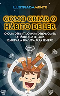 Livro Como Criar o Hábito de Ler Livros: O guia definitivo para cultivar o hábito da leitura e mudar a sua vida