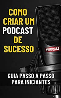 Livro Como criar um podcast de sucesso: Guia passo a passo para iniciantes