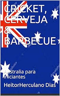 CRICKET, CERVEJA & BARBECUE: Australia para iniciantes