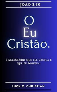 Livro O Eu Cristão.: João 3.30: É necessário que ele cresça e que eu diminua. (Viver cristão)